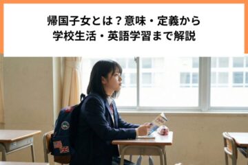 帰国子女とは？意味・定義から学校生活・英語学習までやさしく解説