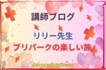 講師ブログ：リリー先生～ジブリパークの楽しい旅～