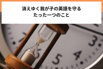 消えゆく我が子の英語を守るたった一つのこと